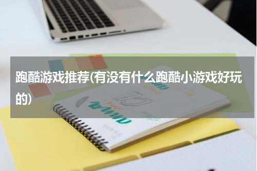 跑酷游戏推荐(有没有什么跑酷小游戏好玩的)