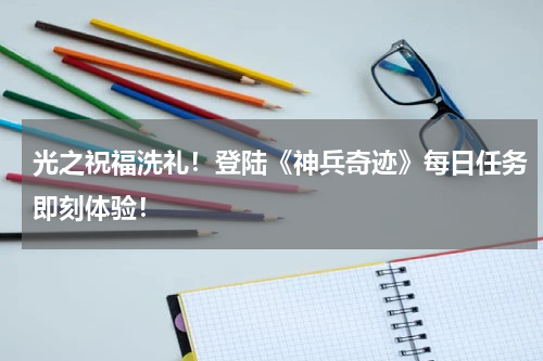 光之祝福洗礼！登陆《神兵奇迹》每日任务即刻体验！