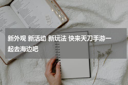 新外观 新活动 新玩法 快来天刀手游一起去海边吧