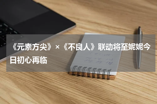 《元素方尖》×《不良人》联动将至妮妮今日初心再临
