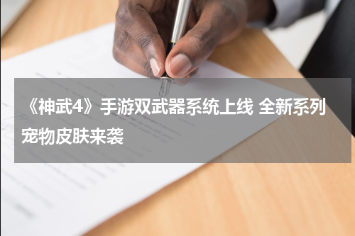 《神武4》手游双武器系统上线 全新系列宠物皮肤来袭