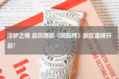 浮梦之境 游历绮旅《阴阳师》新区重磅开启！