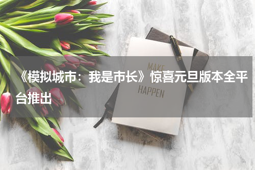 《模拟城市：我是市长》惊喜元旦版本全平台推出