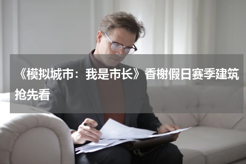 《模拟城市：我是市长》香榭假日赛季建筑抢先看