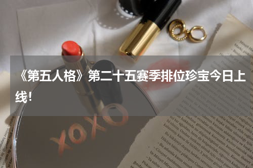《第五人格》第二十五赛季排位珍宝今日上线！