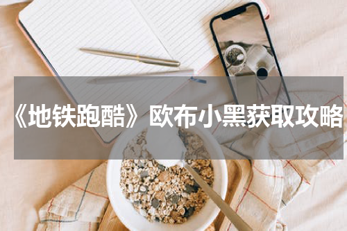 《地铁跑酷》欧布小黑获取攻略