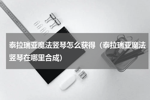 泰拉瑞亚魔法竖琴怎么获得（泰拉瑞亚魔法竖琴在哪里合成）