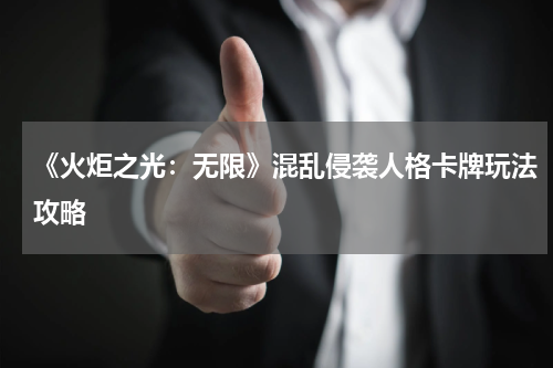 《火炬之光：无限》混乱侵袭人格卡牌玩法攻略