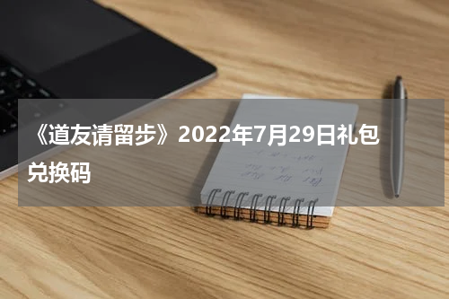 《道友请留步》2022年7月29日礼包兑换码