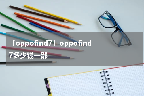 「oppofind7」oppofind7多少钱一部