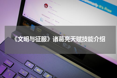《文明与征服》诸葛亮天赋技能介绍