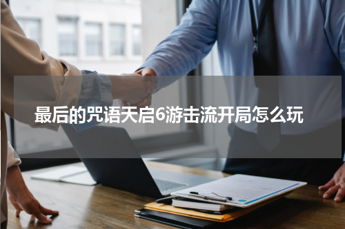 最后的咒语天启6游击流开局怎么玩