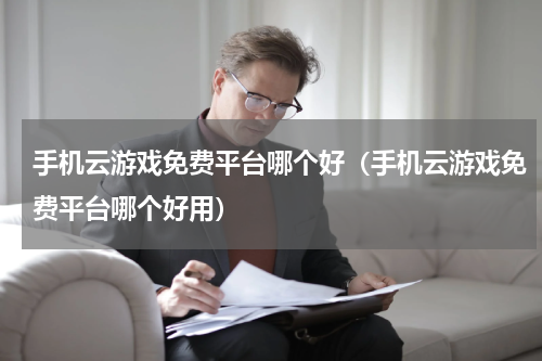 手机云游戏免费平台哪个好（手机云游戏免费平台哪个好用）