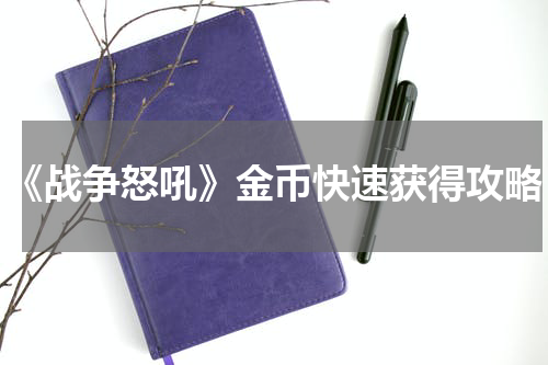 《战争怒吼》金币快速获得攻略
