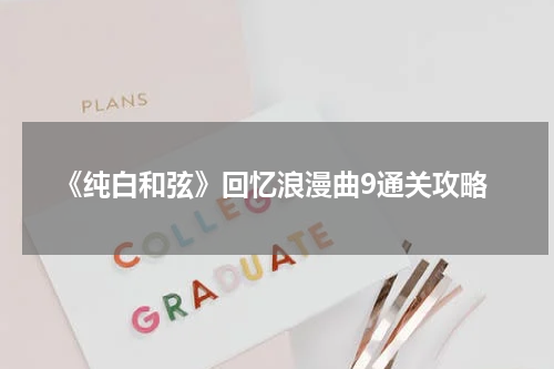 《纯白和弦》回忆浪漫曲9通关攻略