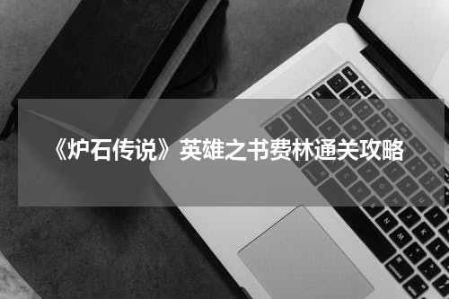 《炉石传说》英雄之书费林通关攻略