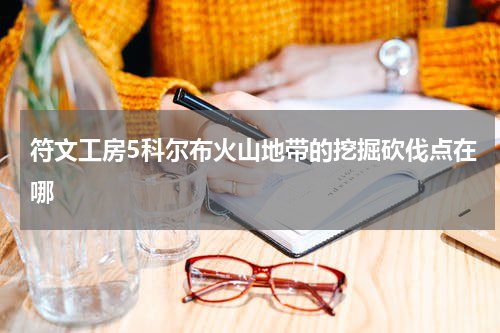 符文工房5科尔布火山地带的挖掘砍伐点在哪