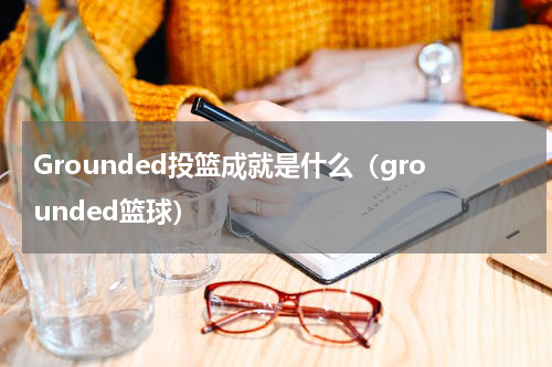 Grounded投篮成就是什么（grounded篮球）