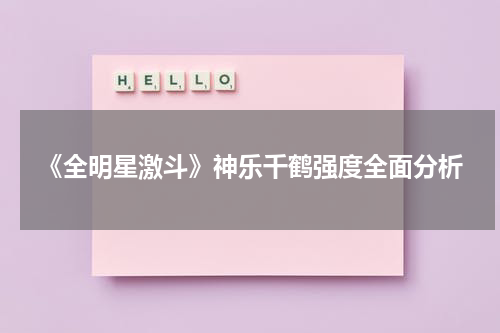 《全明星激斗》神乐千鹤强度全面分析