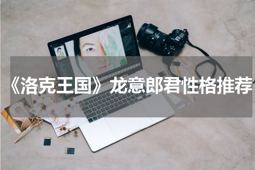 《洛克王国》龙意郎君性格推荐