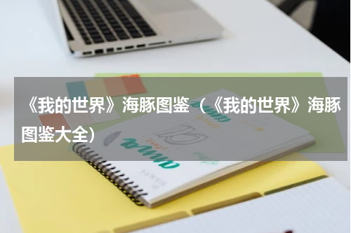 《我的世界》海豚图鉴（《我的世界》海豚图鉴大全）