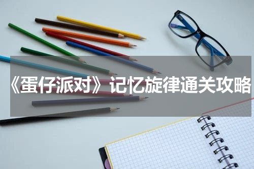《蛋仔派对》记忆旋律通关攻略