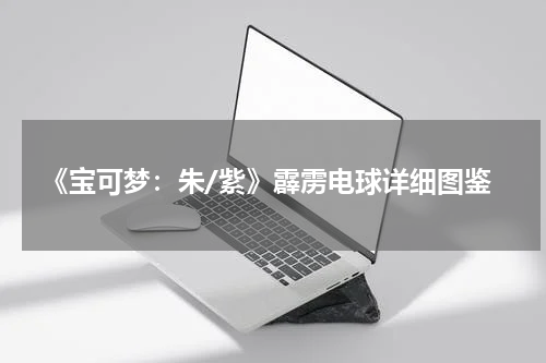 《宝可梦：朱/紫》霹雳电球详细图鉴