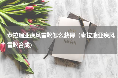 泰拉瑞亚疾风雪靴怎么获得（泰拉瑞亚疾风雪靴合成）