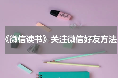 《微信读书》关注微信好友方法