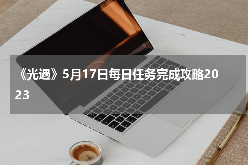 《光遇》5月17日每日任务完成攻略2023
