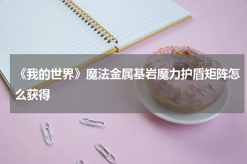 《我的世界》魔法金属基岩魔力护盾矩阵怎么获得