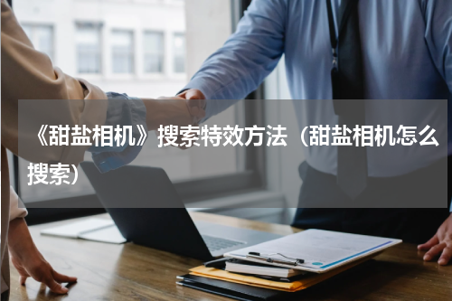 《甜盐相机》搜索特效方法（甜盐相机怎么搜索）
