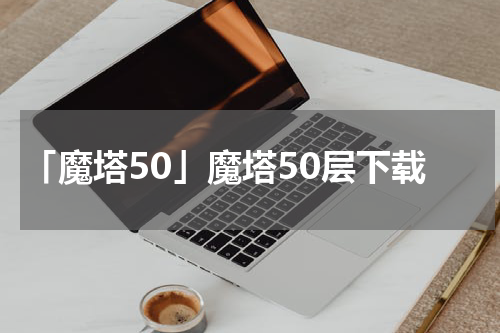 「魔塔50」魔塔50层下载