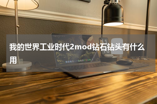 我的世界工业时代2mod钻石钻头有什么用