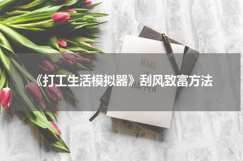 《打工生活模拟器》刮风致富方法
