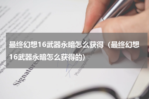 最终幻想16武器永暗怎么获得（最终幻想16武器永暗怎么获得的）