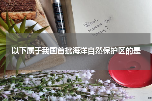 以下属于我国首批海洋自然保护区的是