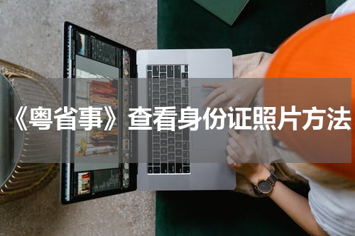 《粤省事》查看身份证照片方法