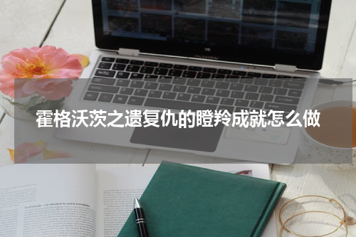 霍格沃茨之遗复仇的瞪羚成就怎么做
