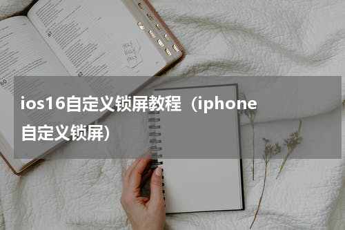 ios16自定义锁屏教程（iphone自定义锁屏）