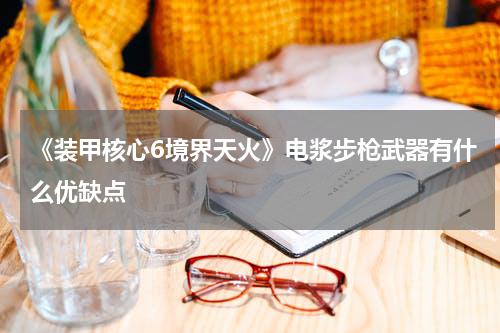 《装甲核心6境界天火》电浆步枪武器有什么优缺点