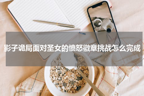 影子诡局面对圣女的愤怒徽章挑战怎么完成
