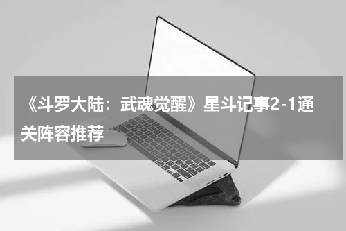 《斗罗大陆：武魂觉醒》星斗记事2-1通关阵容推荐