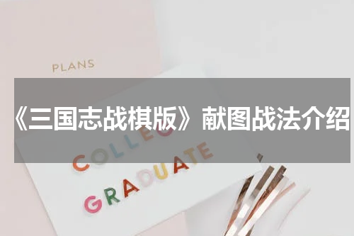 《三国志战棋版》献图战法介绍