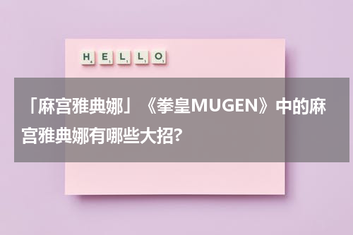 「麻宫雅典娜」《拳皇MUGEN》中的麻宫雅典娜有哪些大招?
