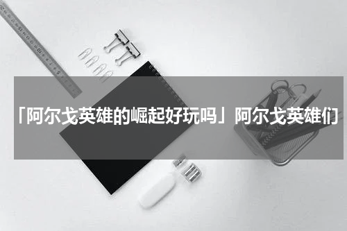 「阿尔戈英雄的崛起好玩吗」阿尔戈英雄们