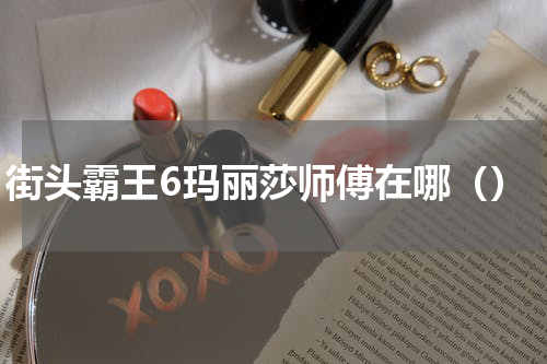 街头霸王6玛丽莎师傅在哪（）