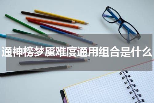 通神榜梦魇难度通用组合是什么