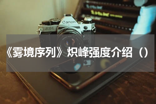 《雾境序列》炽峰强度介绍（）