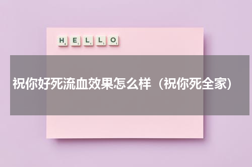 祝你好死流血效果怎么样（祝你死全家）